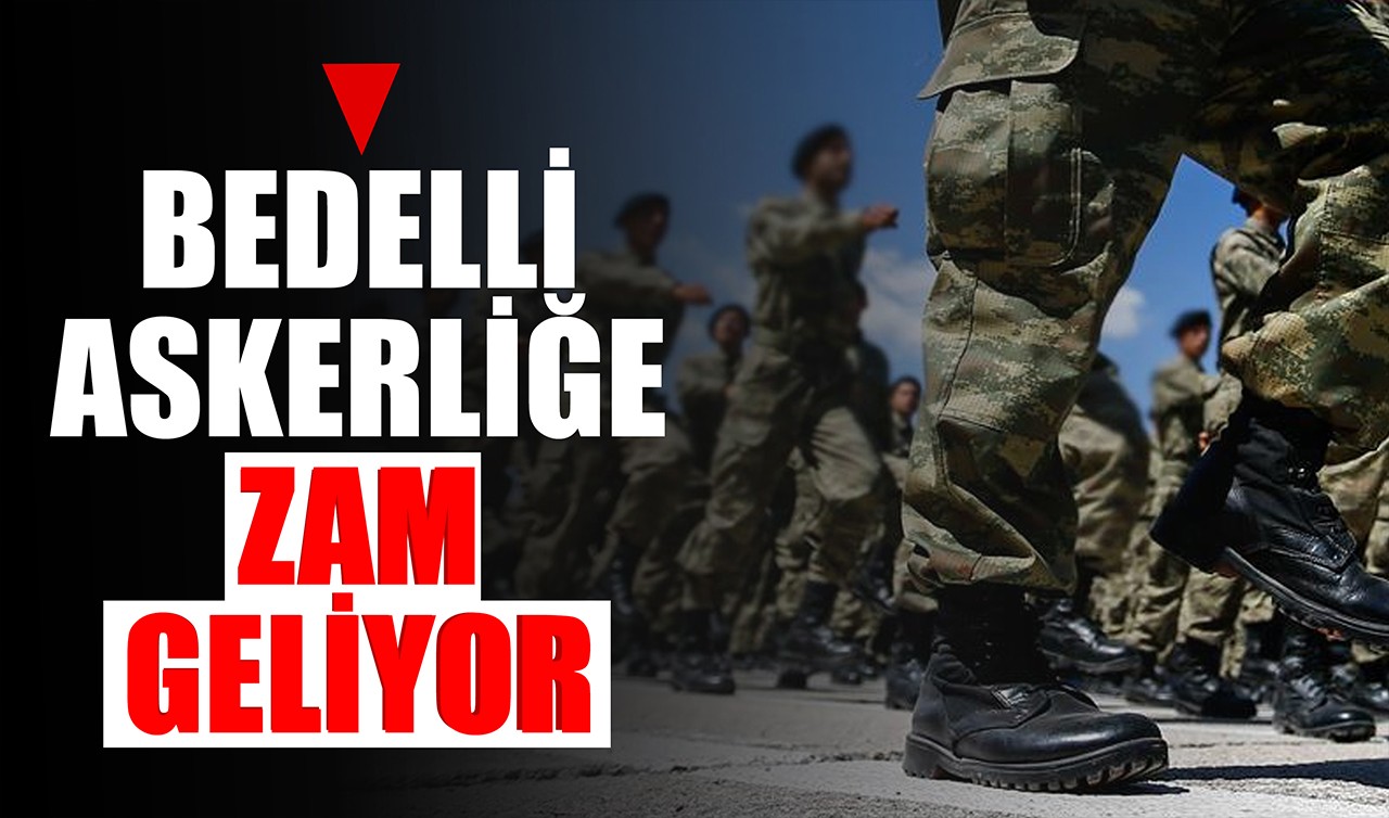 Bedelli askerliğe zam geliyor!