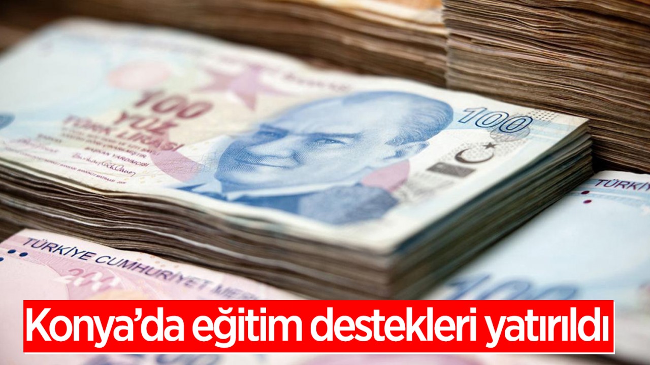 Konya’da eğitim destekleri yatırıldı: 145 milyon TL hesaplarda!