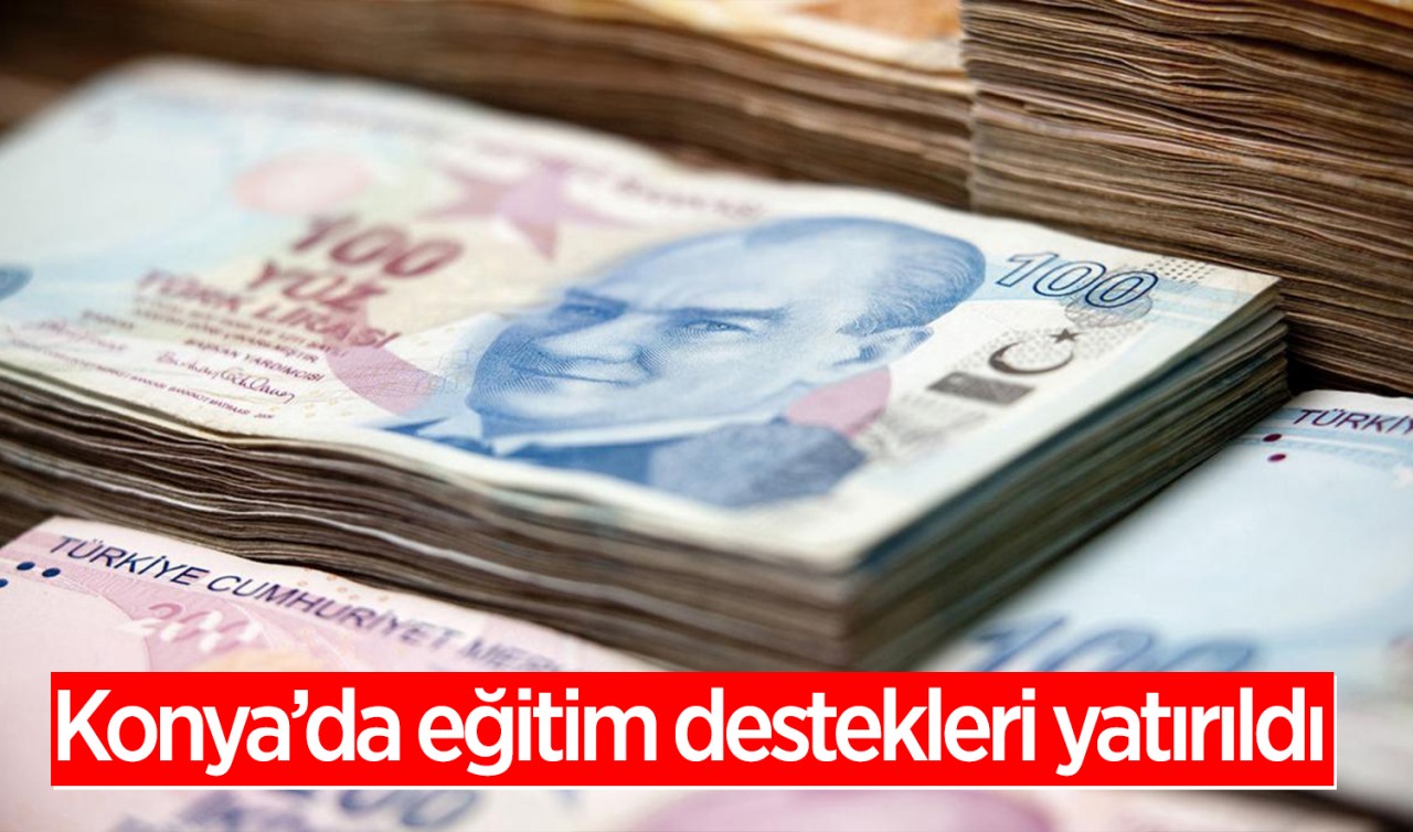 Konya’da eğitim destekleri yatırıldı: 145 milyon TL hesaplarda!