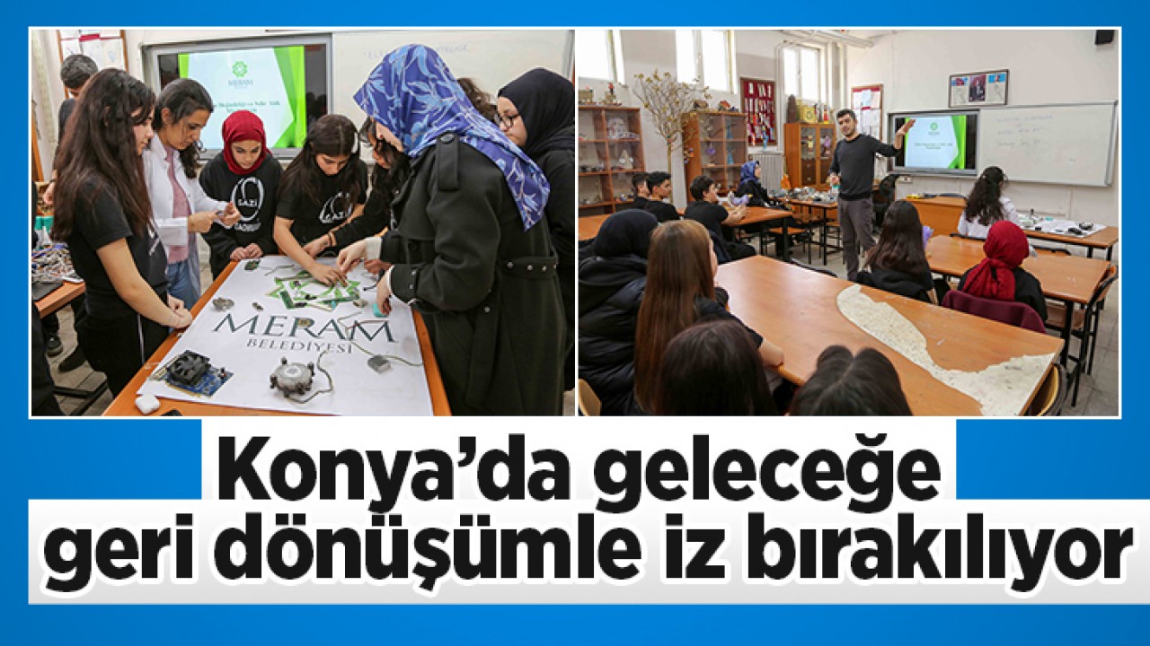 Konya’da geleceğe geri dönüşümle iz bırakılıyor