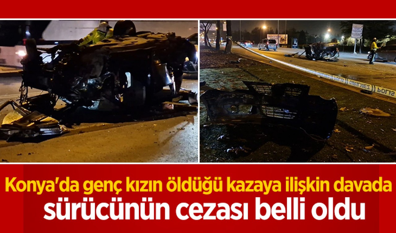 Konya'da genç kızın öldüğü kazaya ilişkin davada sürücünün cezası belli oldu
