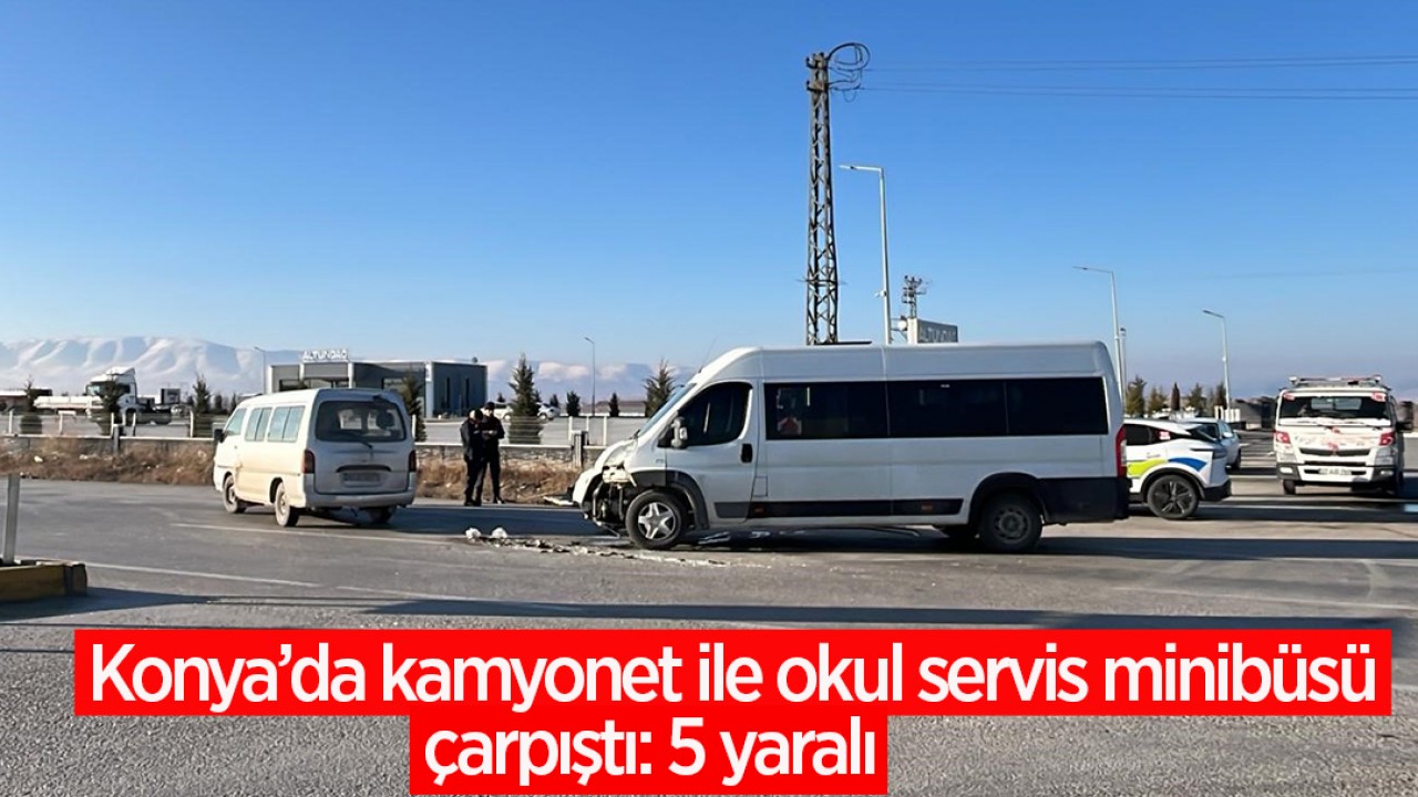 Konya'da kamyonet ile okul servis minibüsü çarpıştı: 5 yaralı