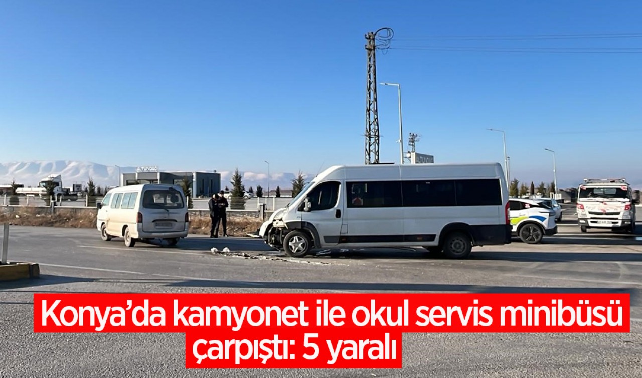 Konya'da kamyonet ile okul servis minibüsü çarpıştı: 5 yaralı