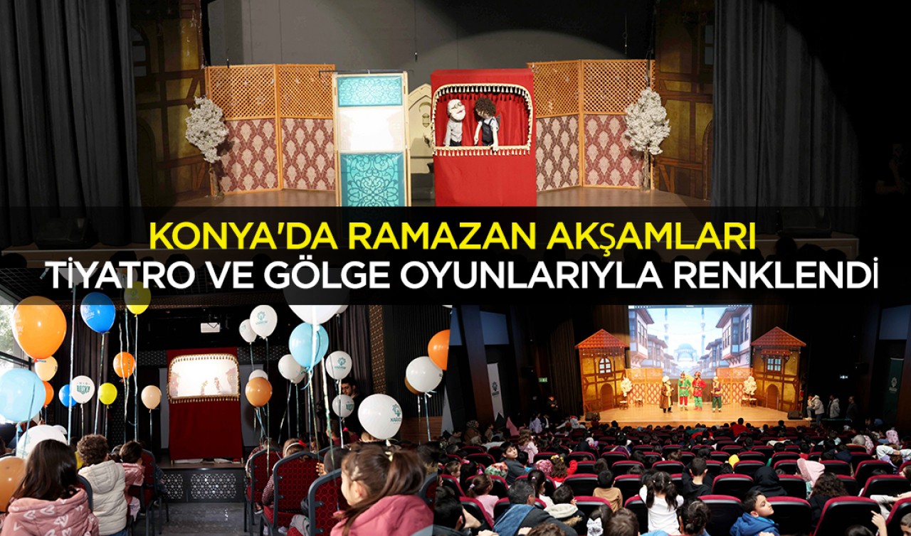 Konya'da ramazan akşamları tiyatro ve gölge oyunlarıyla renklendi