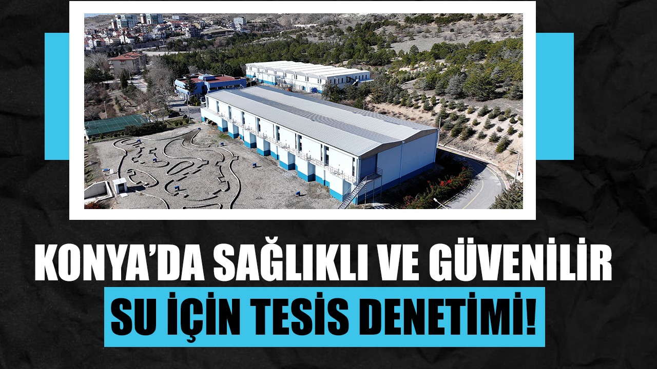 Konya’da sağlıklı ve güvenilir su için tesis denetimi!