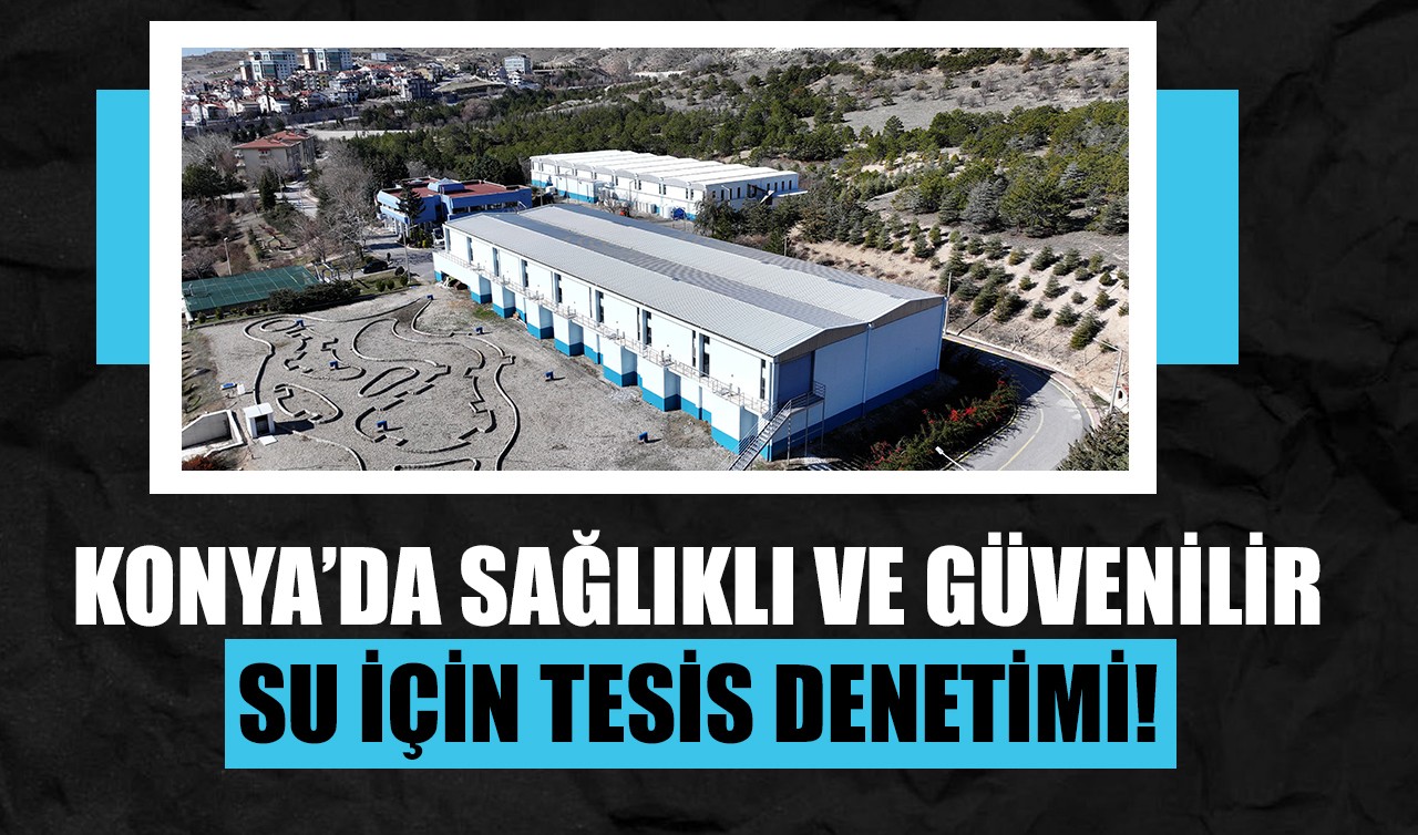 Konya’da sağlıklı ve güvenilir su için tesis denetimi!