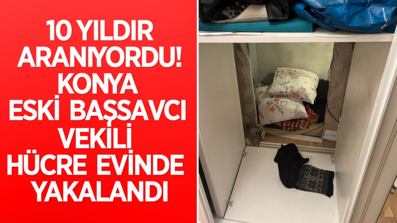 10 yıldır aranıyordu! Konya eski başsavcı vekili hücre evinde yakalandı