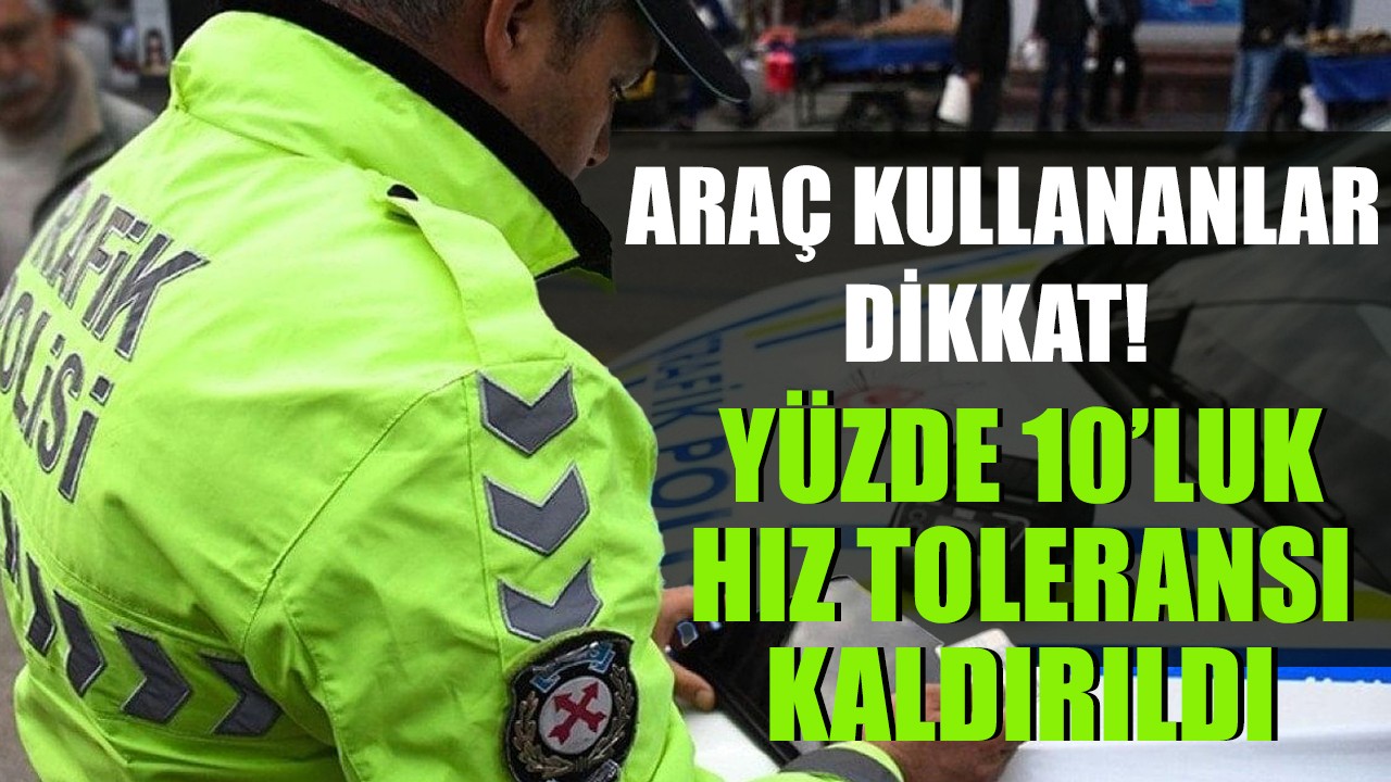 Araç kullananlar dikkat! Yüzde 10'luk hız toleransı kaldırıldı