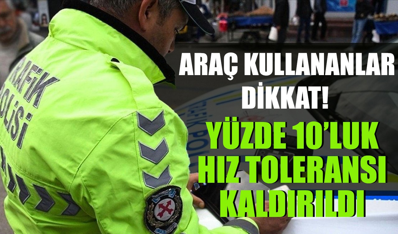 Araç kullananlar dikkat! Yüzde 10'luk hız toleransı kaldırıldı