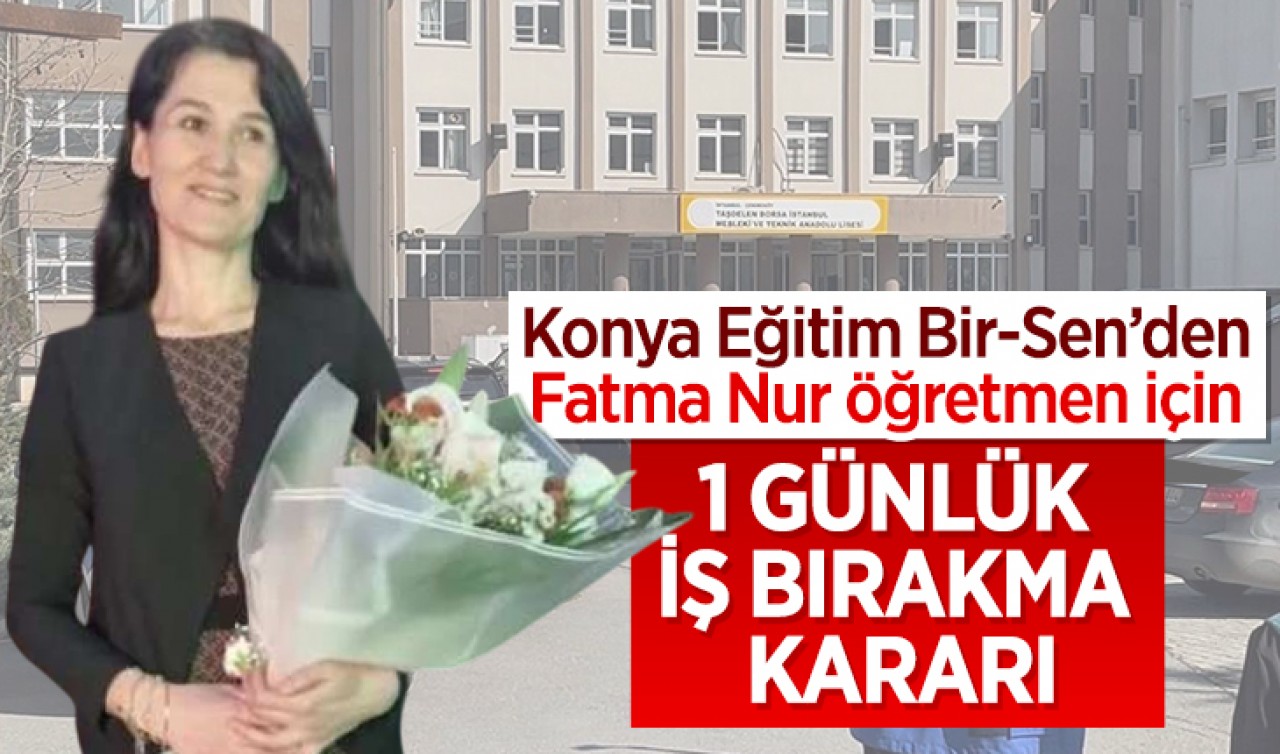 Konya Eğitim Bir-Sen’den Fatma Nur öğretmen için 1 günlük iş bırakma kararı