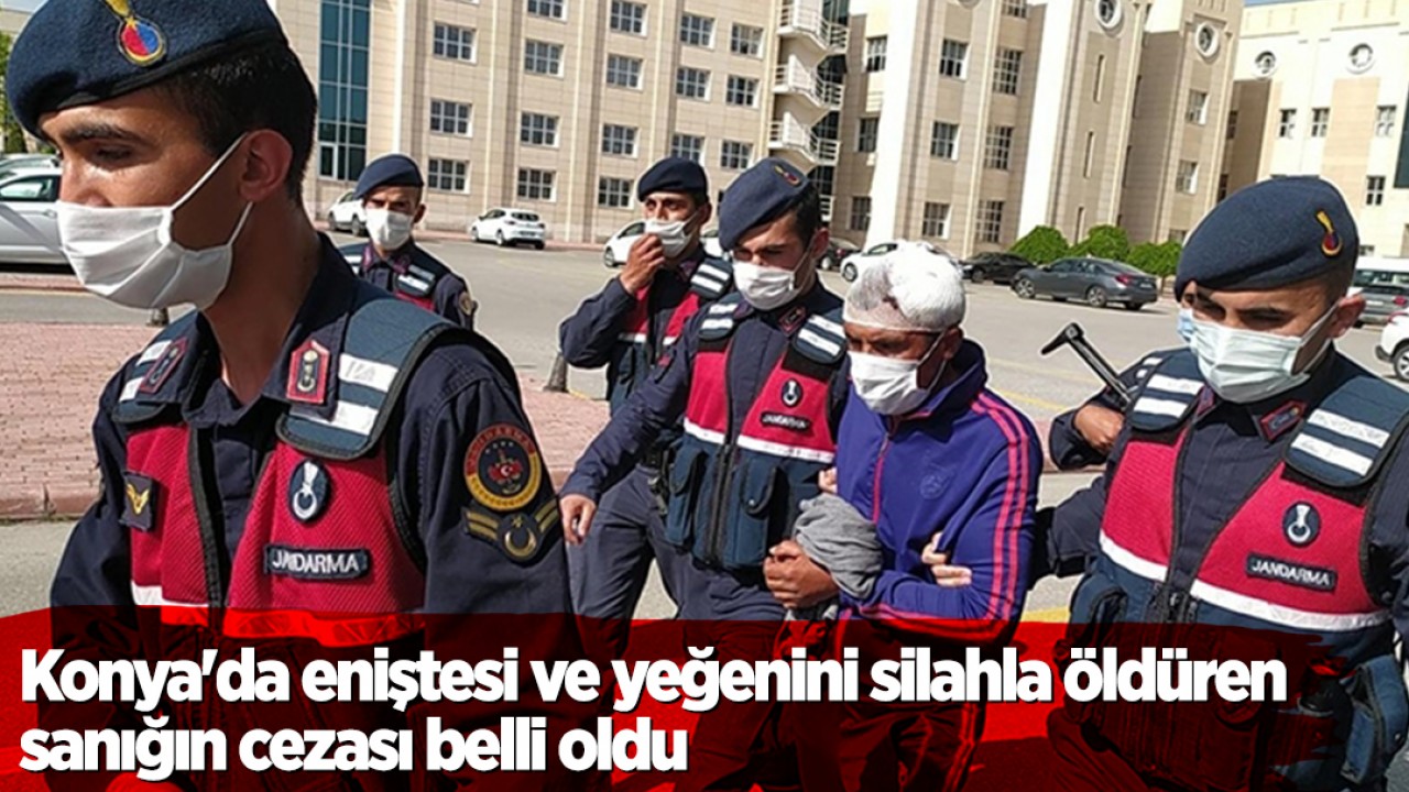 Konya'da eniştesi ve yeğenini silahla öldüren sanığın cezası belli oldu