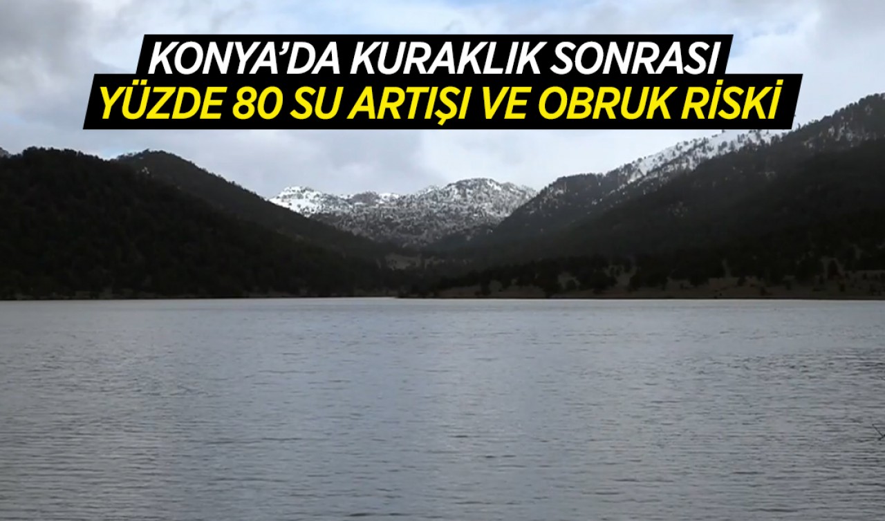 Konya’da kuraklık sonrası yüzde 80 su artışı ve obruk riski