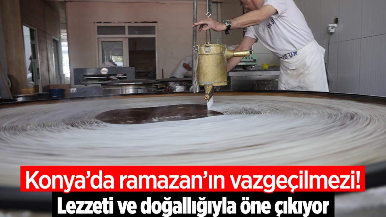 Konya’da ramazan’ın vazgeçilmezi! Lezzeti ve doğallığıyla öne çıkıyor
