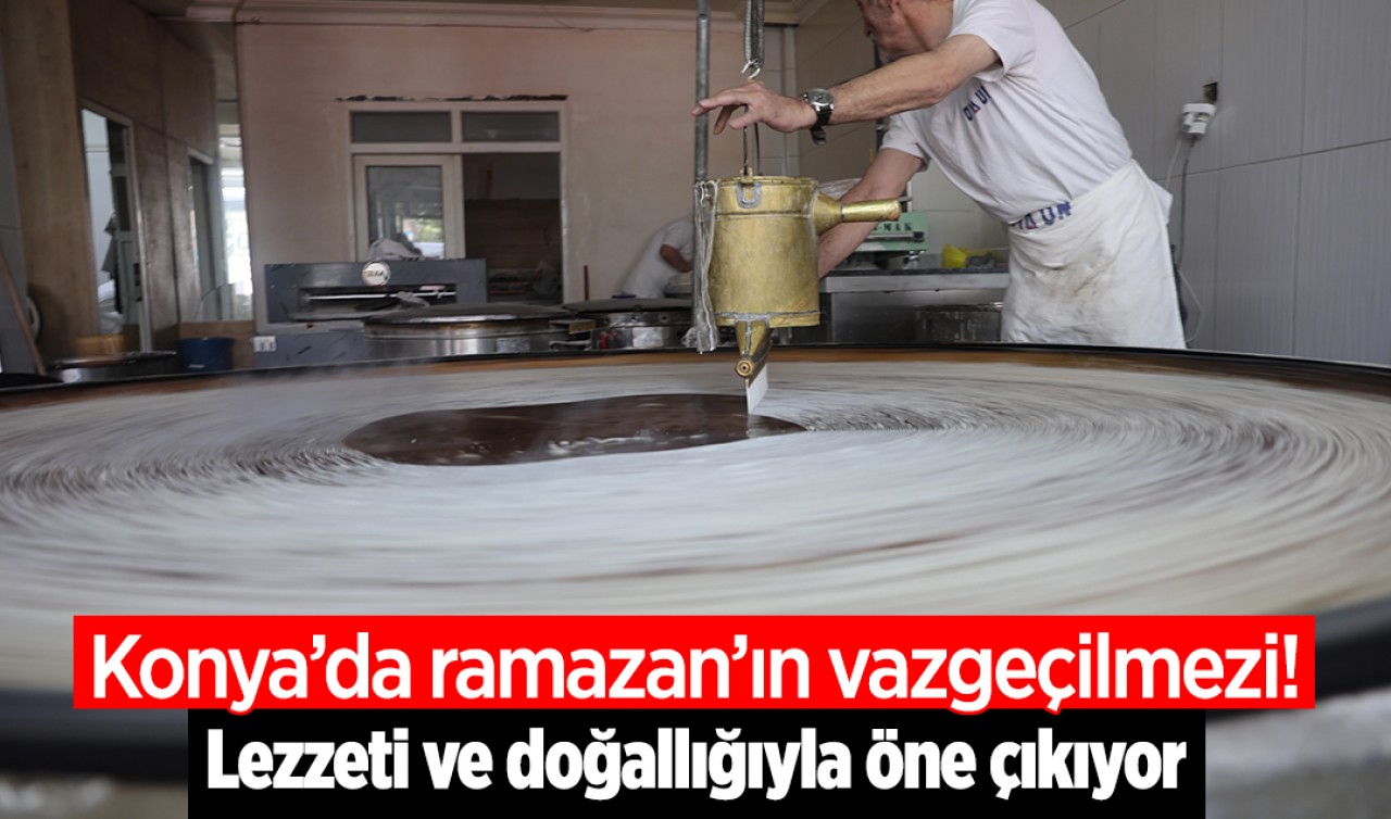 Konya’da ramazan’ın vazgeçilmezi! Lezzeti ve doğallığıyla öne çıkıyor