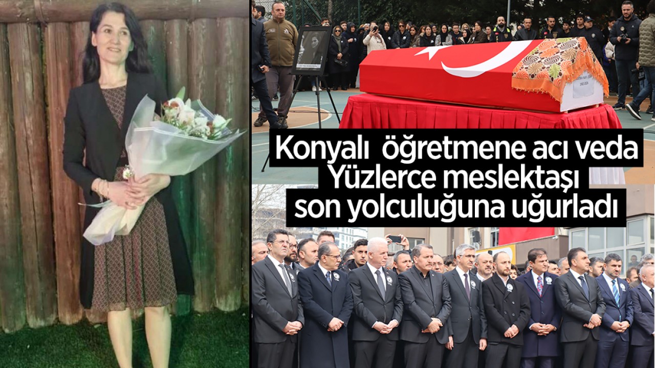 Konyalı öğretmene acı veda: Yüzlerce meslektaşı son yolculuğuna uğurladı