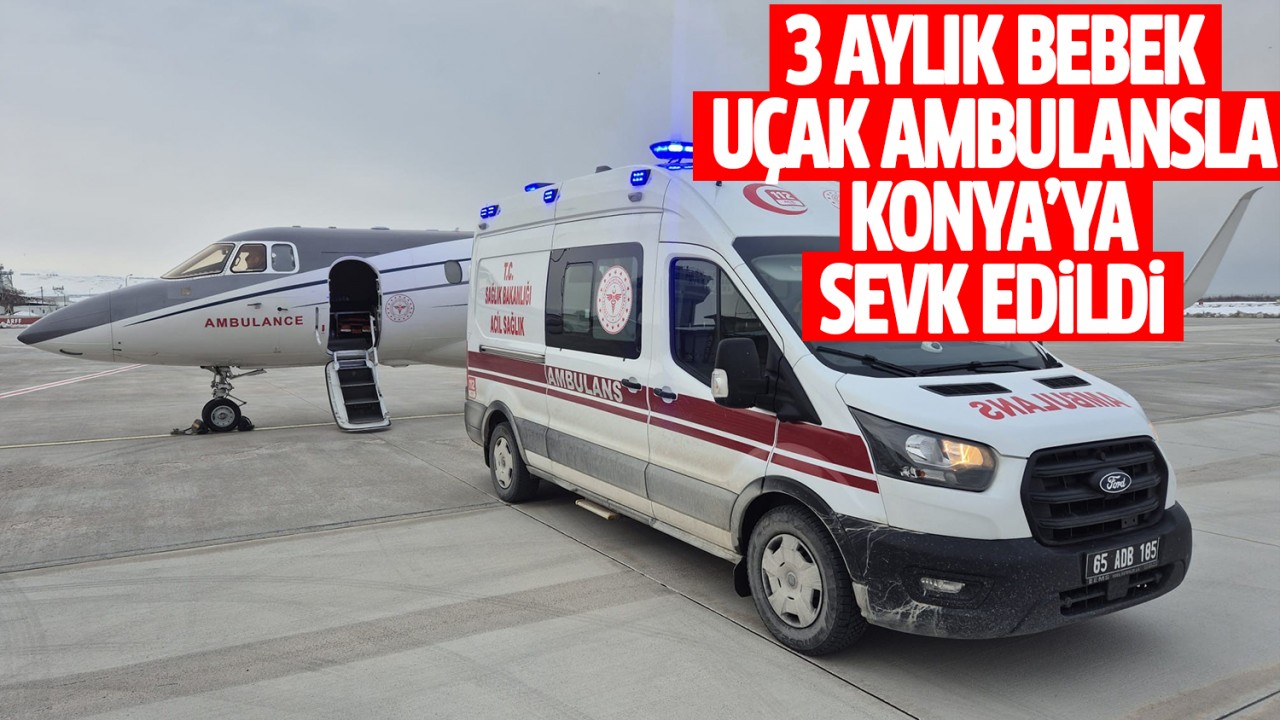 3 aylık bebek uçak ambulansla Konya'ya sevk edildi