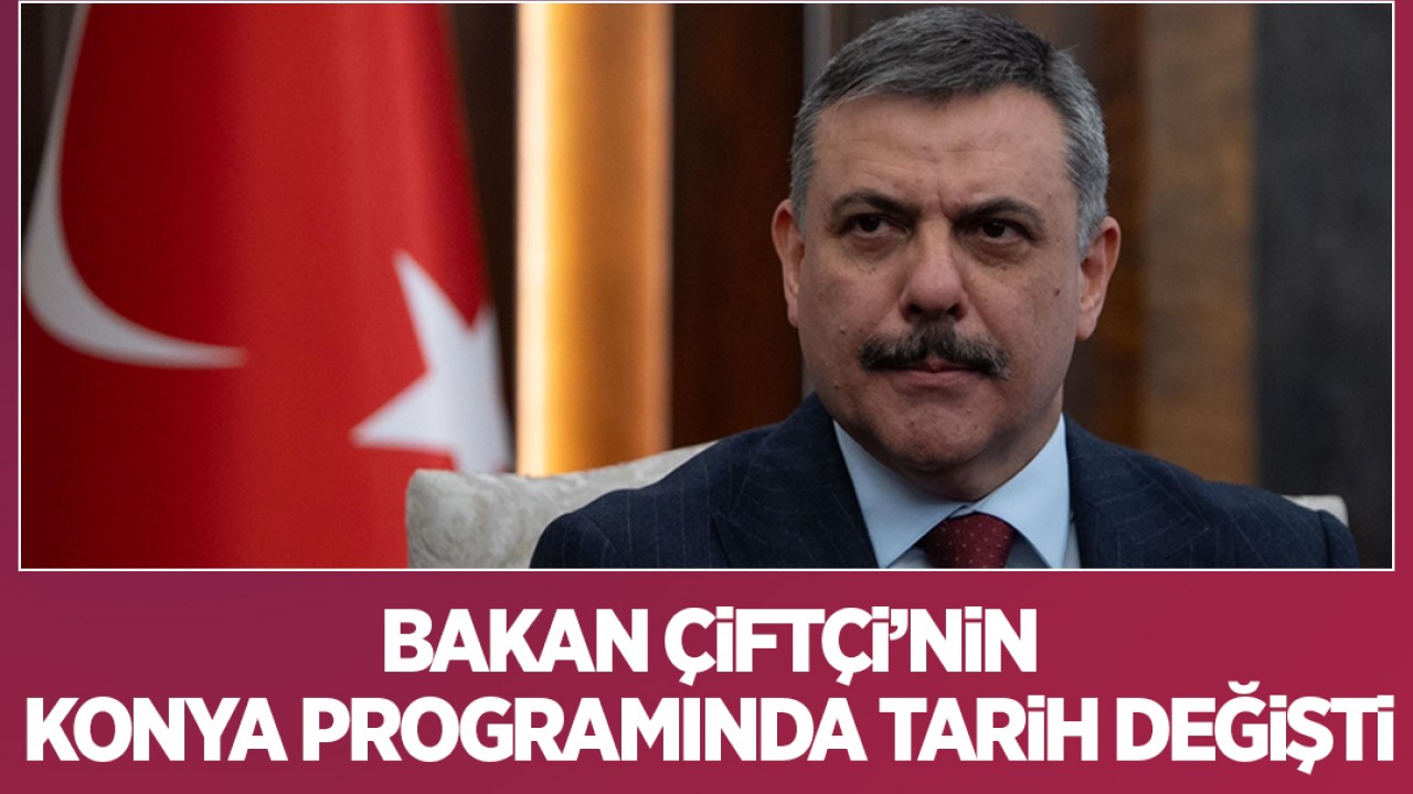 Bakan Çiftçi'nin Konya programında tarih değişti