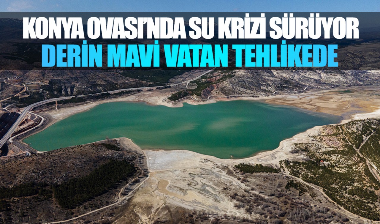 Konya Ovası’nda su krizi sürüyor: Derin Mavi Vatan tehlikede