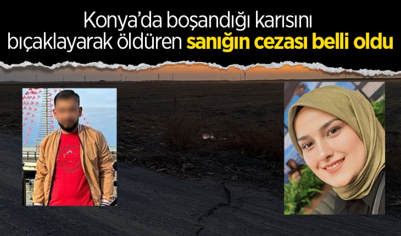 Konya'da boşandığı karısını bıçaklayarak öldüren sanığın cezası belli oldu