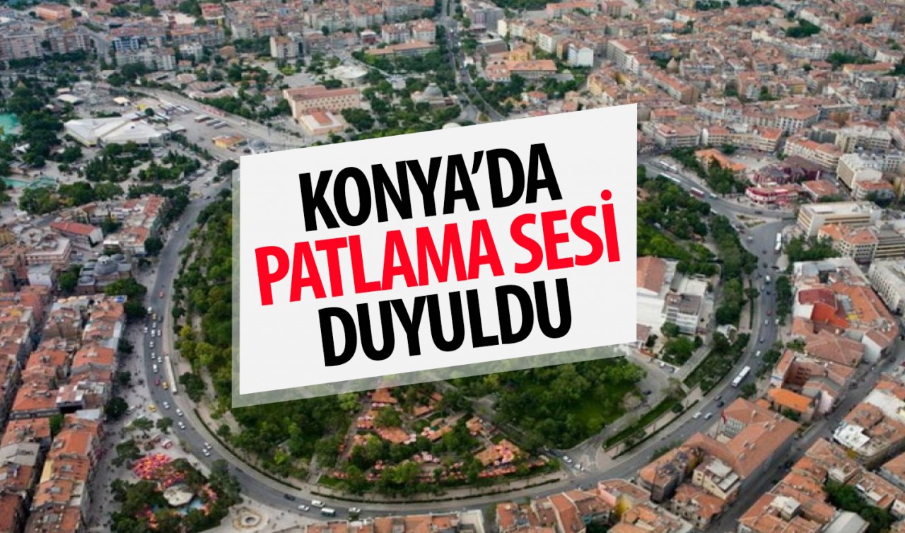 Konya'da patlama sesi duyuldu!