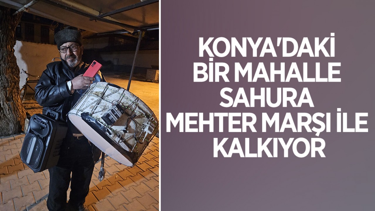 Konya'daki bir mahalle sahura mehter marşı ile kalkıyor