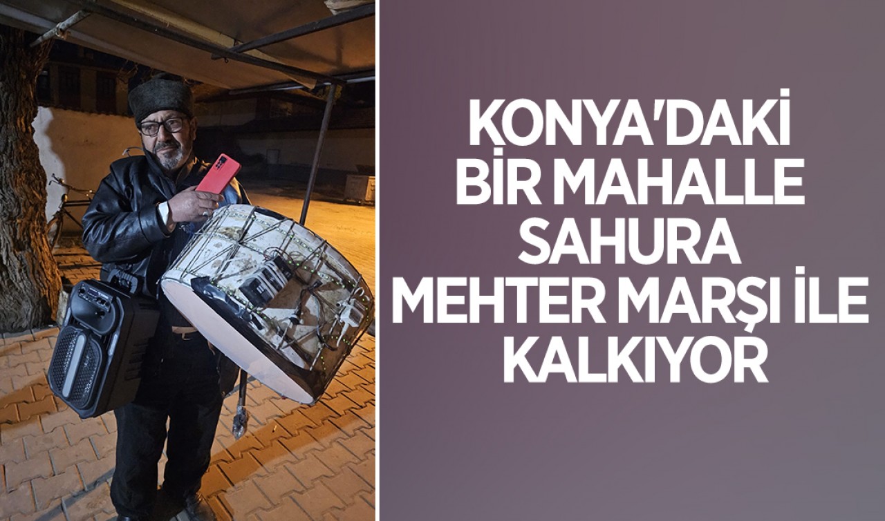 Konya'daki bir mahalle sahura mehter marşı ile kalkıyor