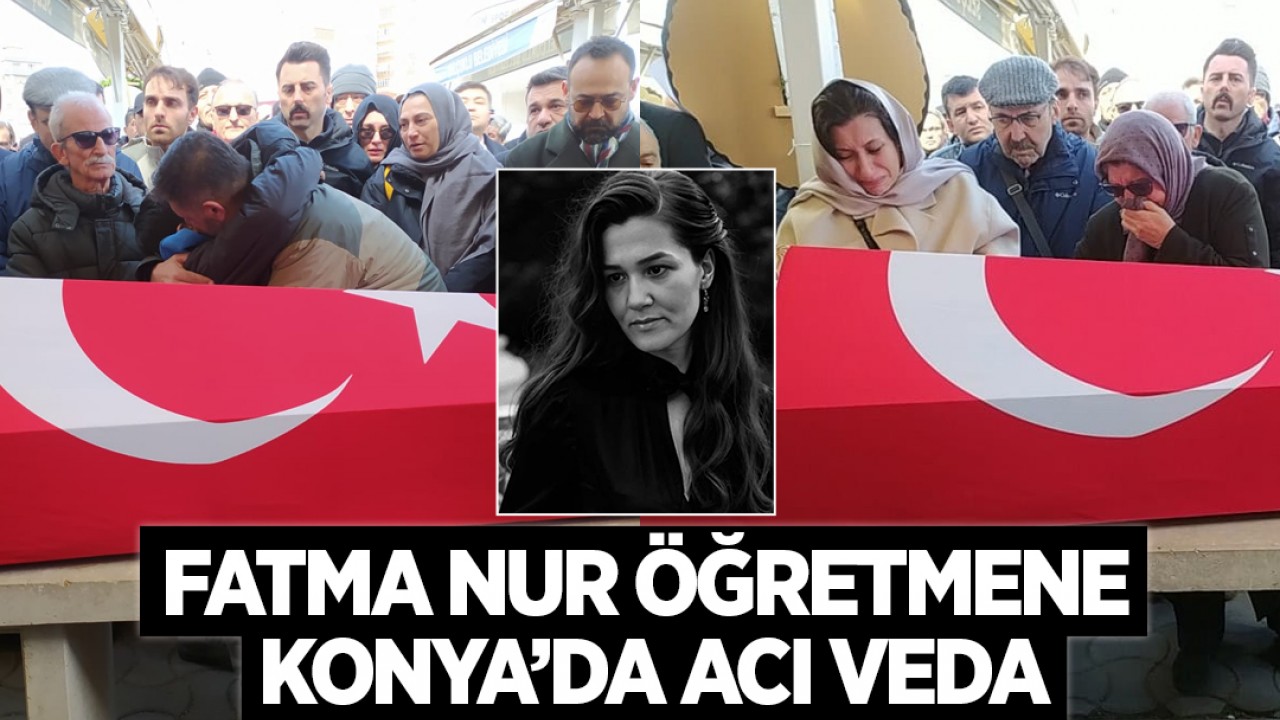 Öğrencisi tarafından öldürülen Fatma Nur öğretmene Konya’da acı veda