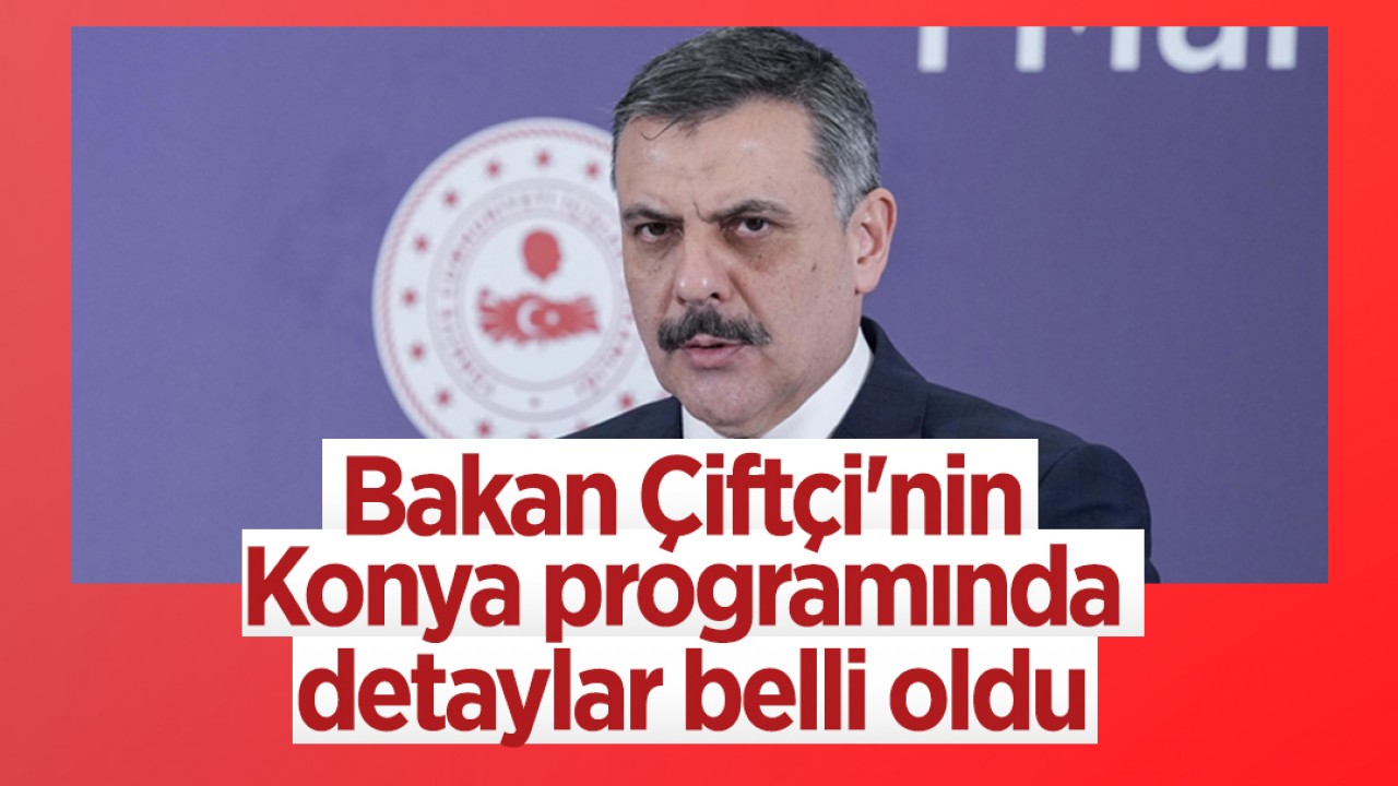 Bakan Çiftçi'nin Konya programında detaylar belli oldu