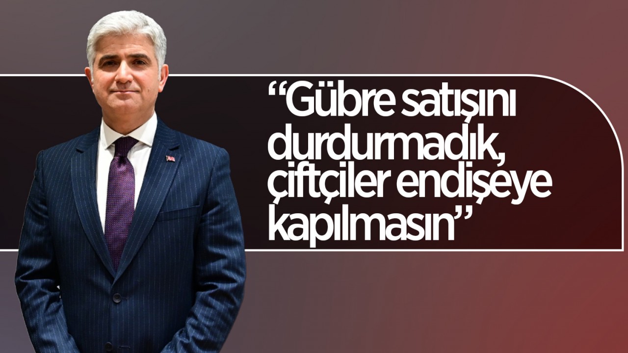 GÜBRETAŞ Genel Müdürü Onkun: Gübre satışını durdurmadık, çiftçiler endişeye kapılmasın