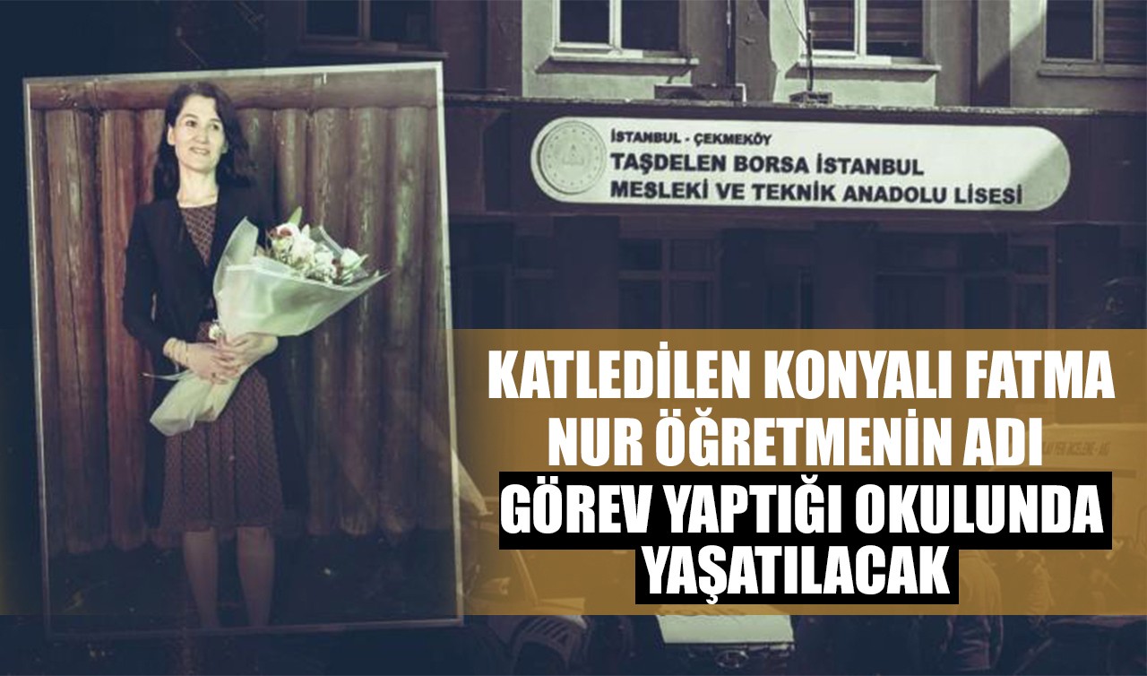 Katledilen Konyalı Fatma Nur öğretmenin adı görev yaptığı okulunda yaşatılacak