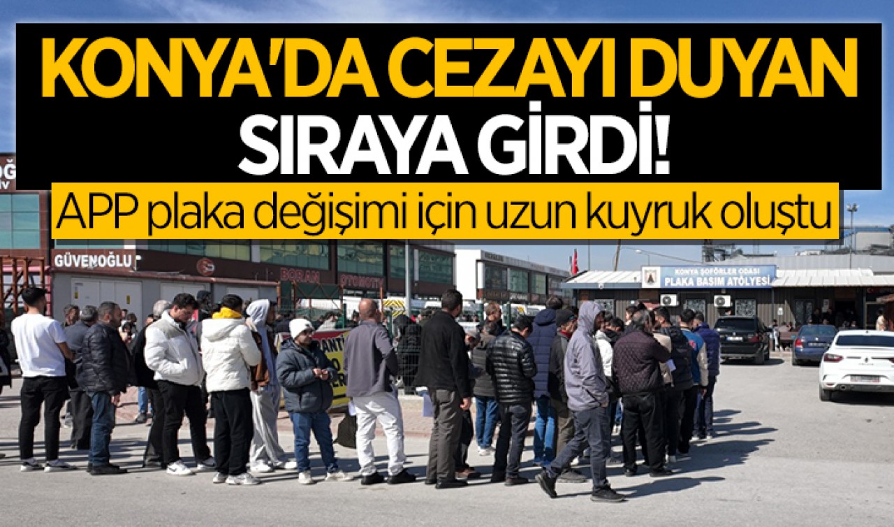 Konya'da cezayı duyan sıraya girdi! APP plakaları için uzun kuyruk oluştu