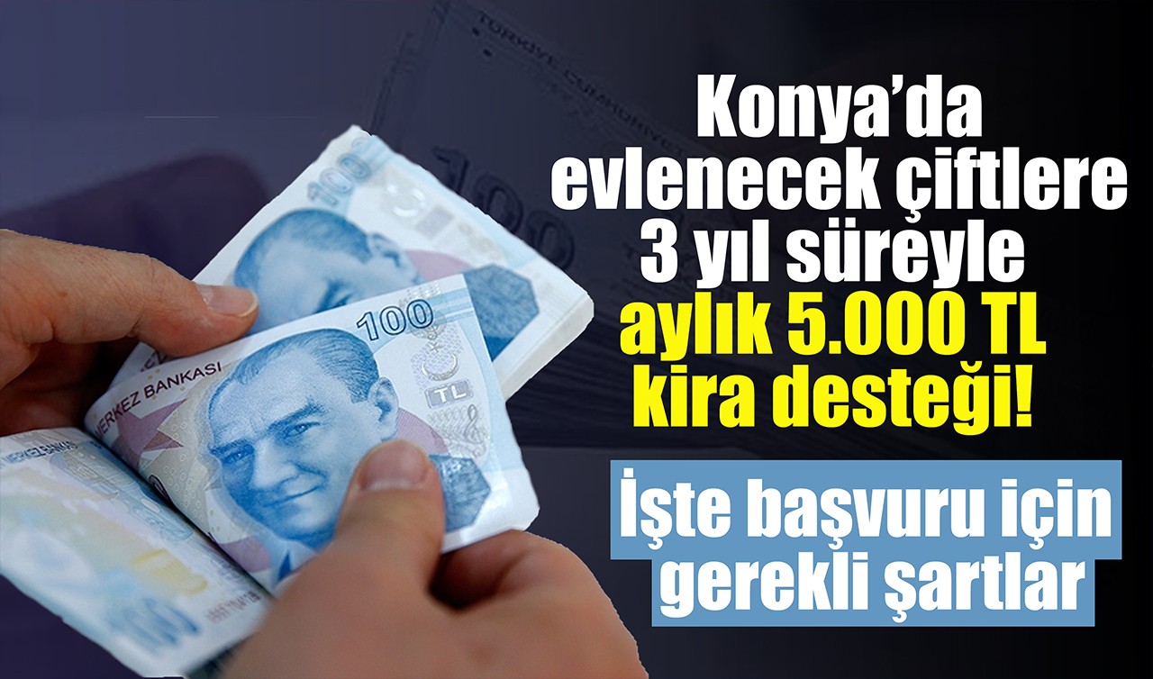 Konya’da evlenecek çiftlere 3 yıl süreyle aylık 5.000 TL kira desteği! İşte başvuru için gerekli şartlar