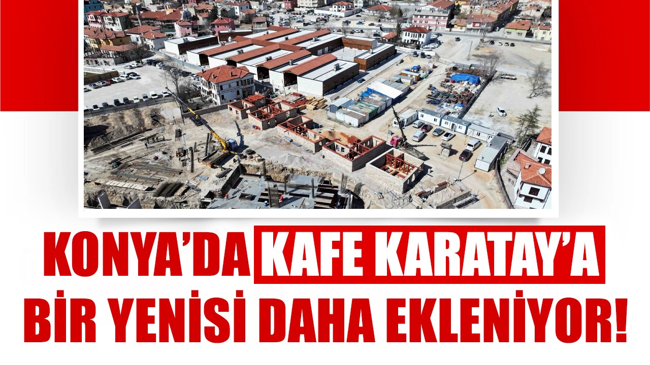 Konya’da Kafe Karatay’a bir yenisi daha ekleniyor!