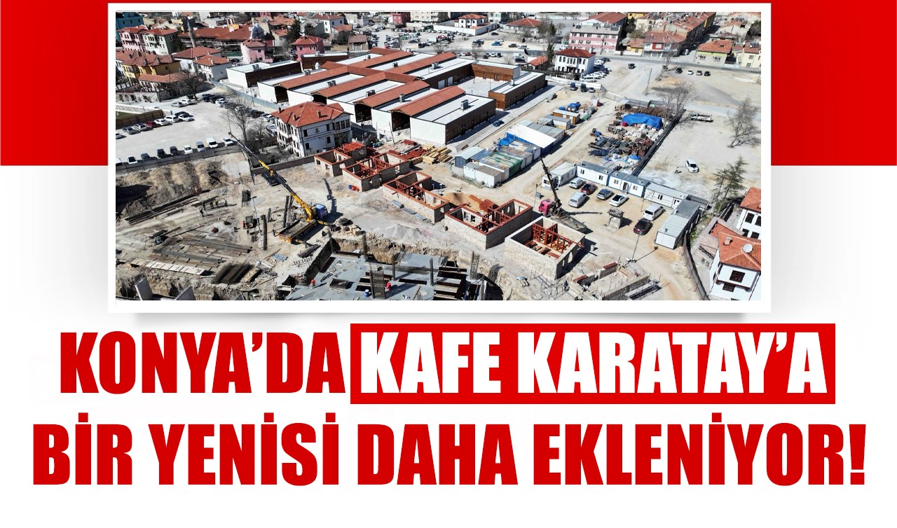 Konya’da Kafe Karatay’a bir yenisi daha ekleniyor!