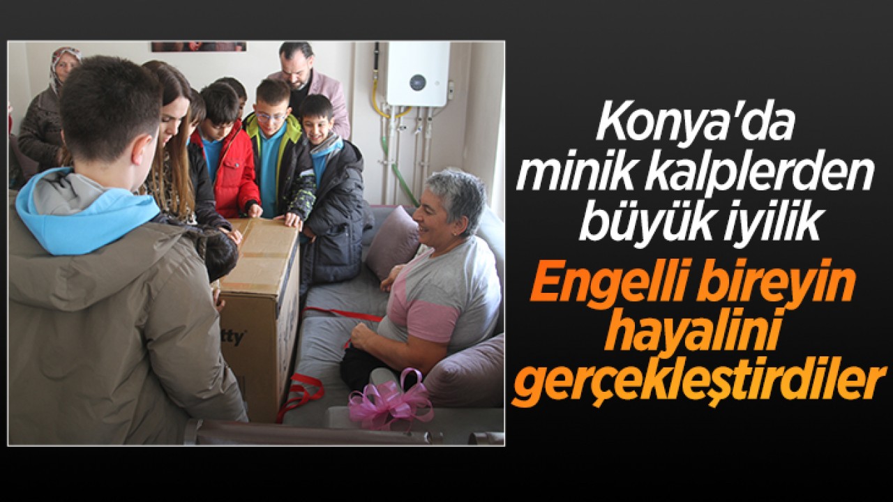 Konya'da minik kalplerden büyük iyilik: Engelli bireyin hayalini gerçekleştirdiler