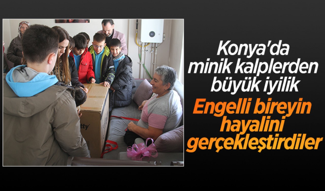 Konya'da minik kalplerden büyük iyilik: Engelli bireyin hayalini gerçekleştirdiler