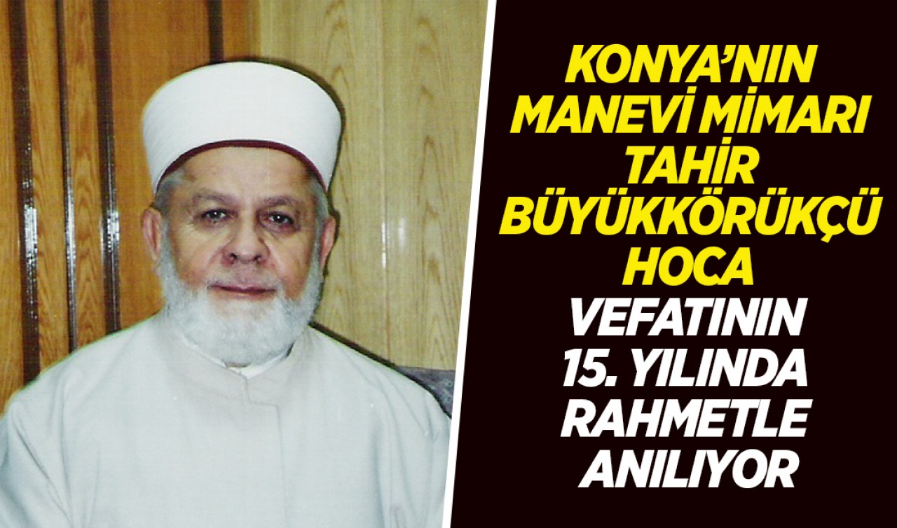 Konya’nın manevi mimarı Tahir Büyükkörükçü Hoca vefatının 15. yılında rahmetle anılıyor