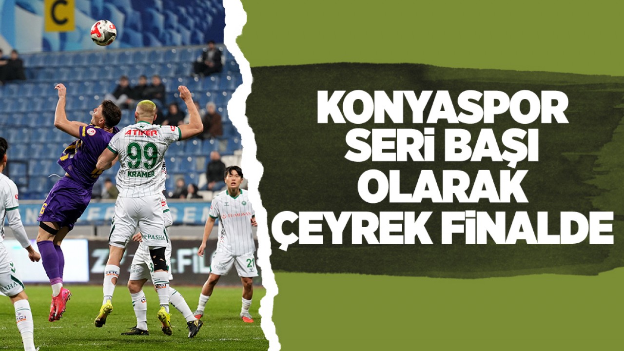 Konyaspor seri başı olarak çeyrek finalde!
