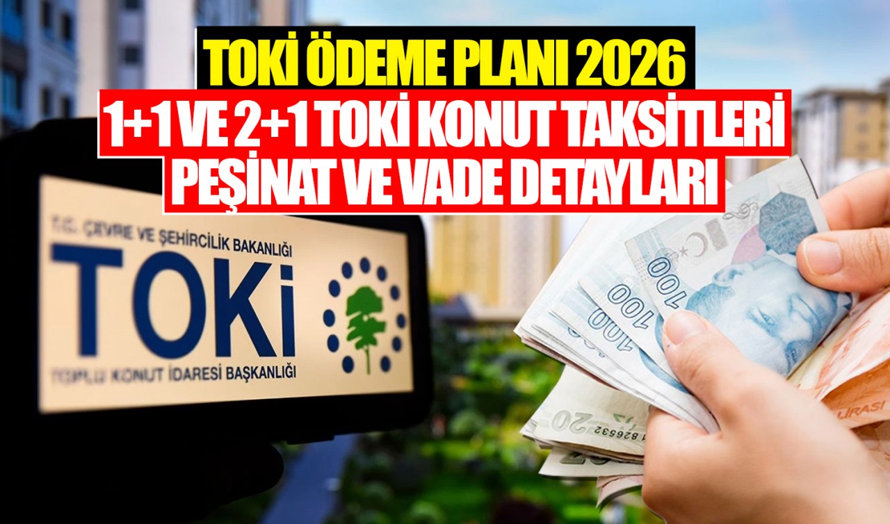 TOKİ ödeme planı 2026: 1+1 ve 2+1 TOKİ konut taksitleri, peşinat ve vade detayları