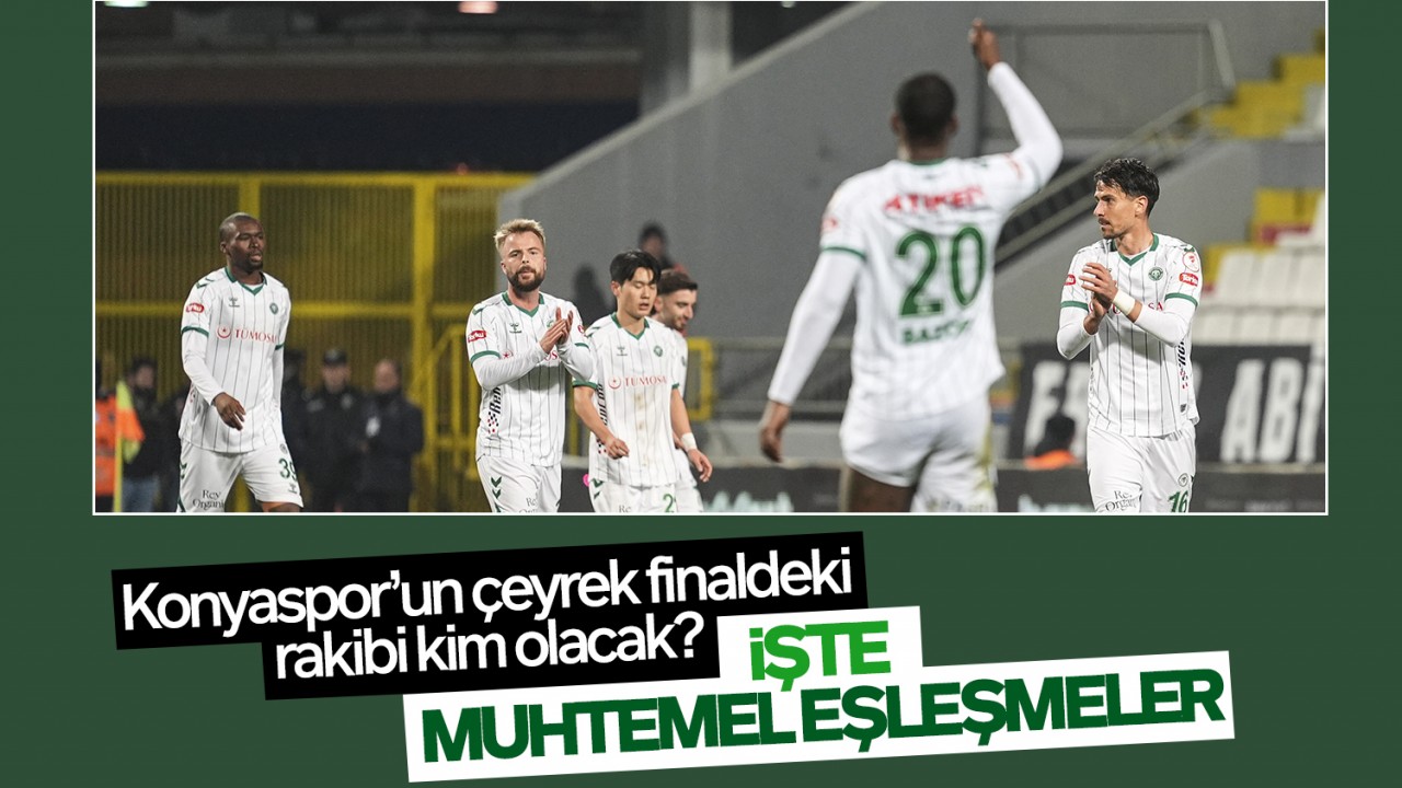 Ziraat Türkiye Kupası’nda Konyaspor’un çeyrek finaldeki rakibi kim olacak? İşte muhtemel eşleşmeler