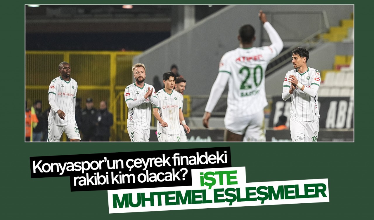 Ziraat Türkiye Kupası’nda Konyaspor’un çeyrek finaldeki rakibi kim olacak? İşte muhtemel eşleşmeler