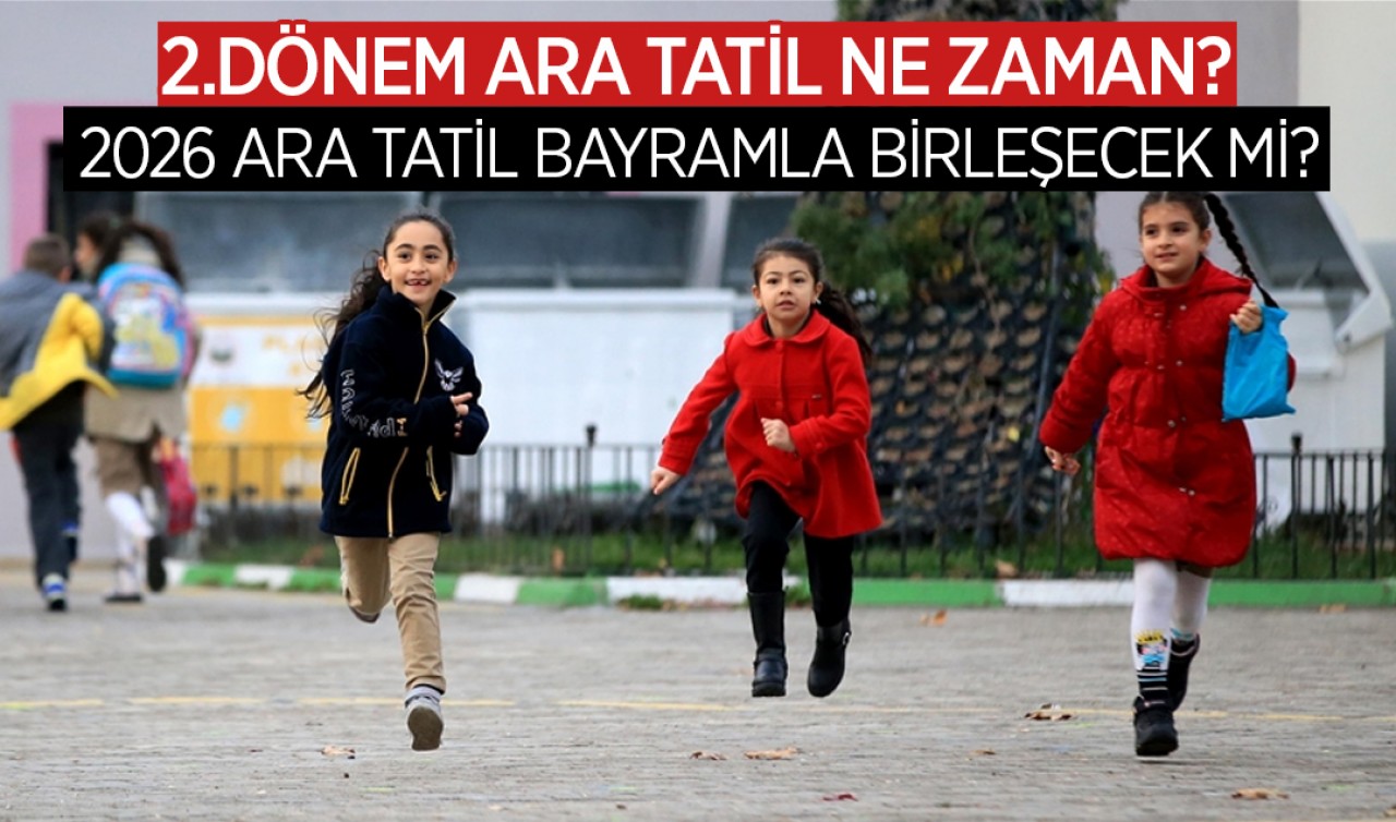 2.dönem ara tatil ne zaman, 2026 ara tatil bayramla birleşecek mi?
