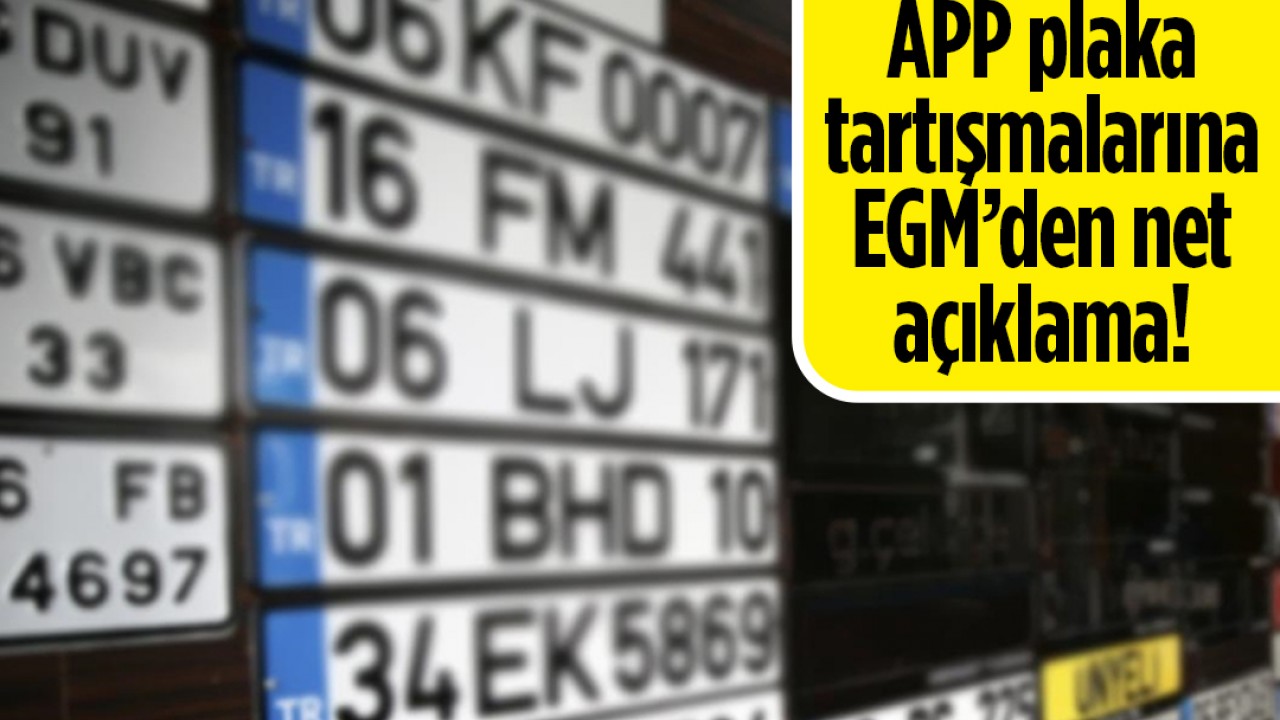 APP plaka tartışmalarına EGM’den net açıklama!