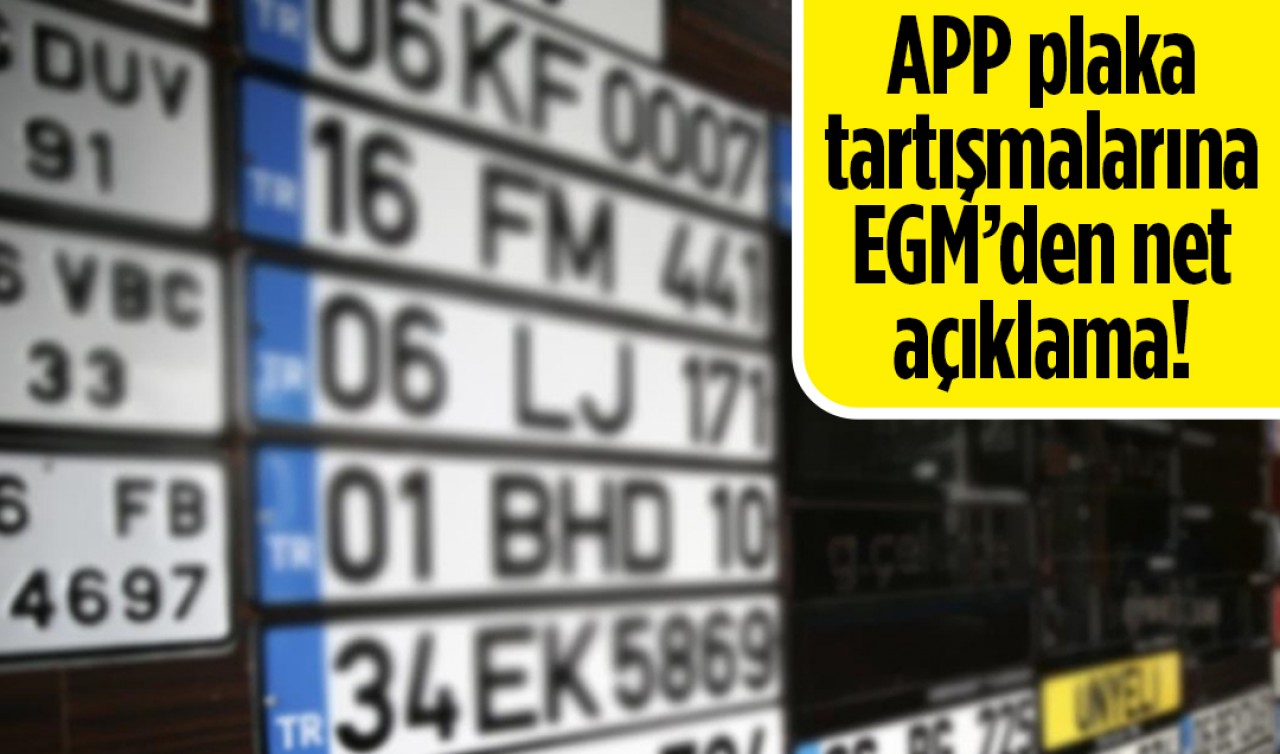 APP plaka tartışmalarına EGM’den net açıklama!
