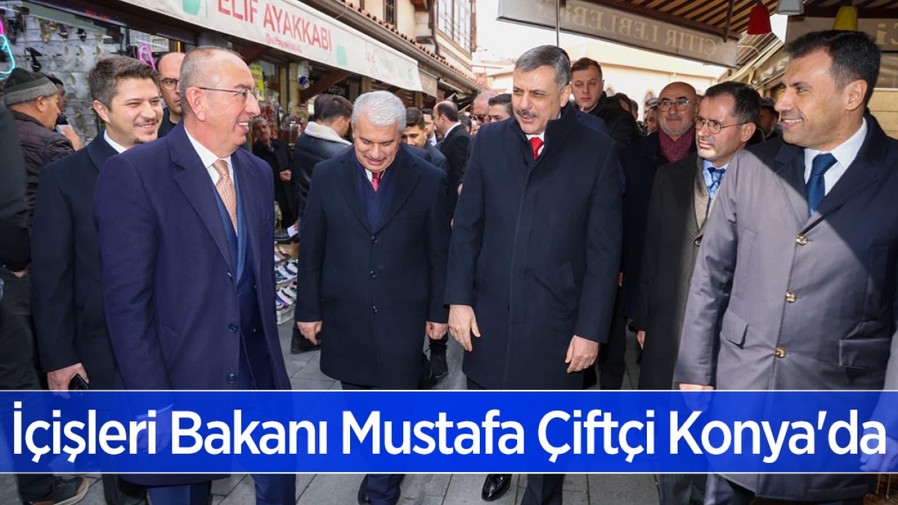 İçişleri Bakanı Mustafa Çiftçi Konya'da