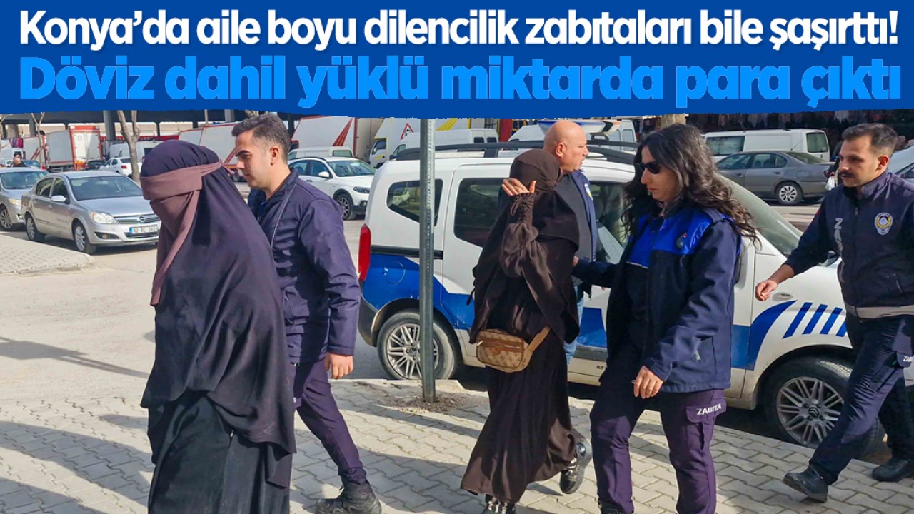 Konya’da aile boyu dilencilik zabıtaları bile şaşırttı! Döviz dahil yüklü miktarda para çıktı