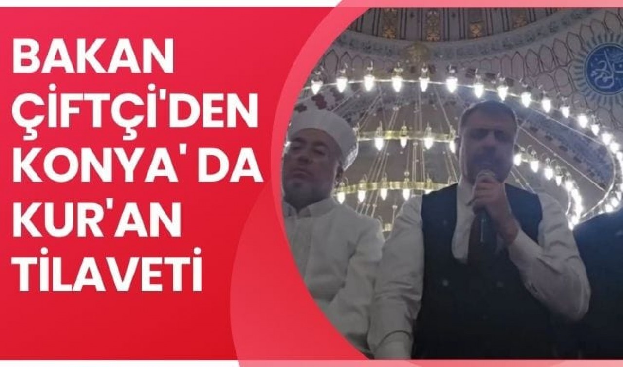 Bakan Çiftçi 'den Konya'da Kur'an Tilaveti
