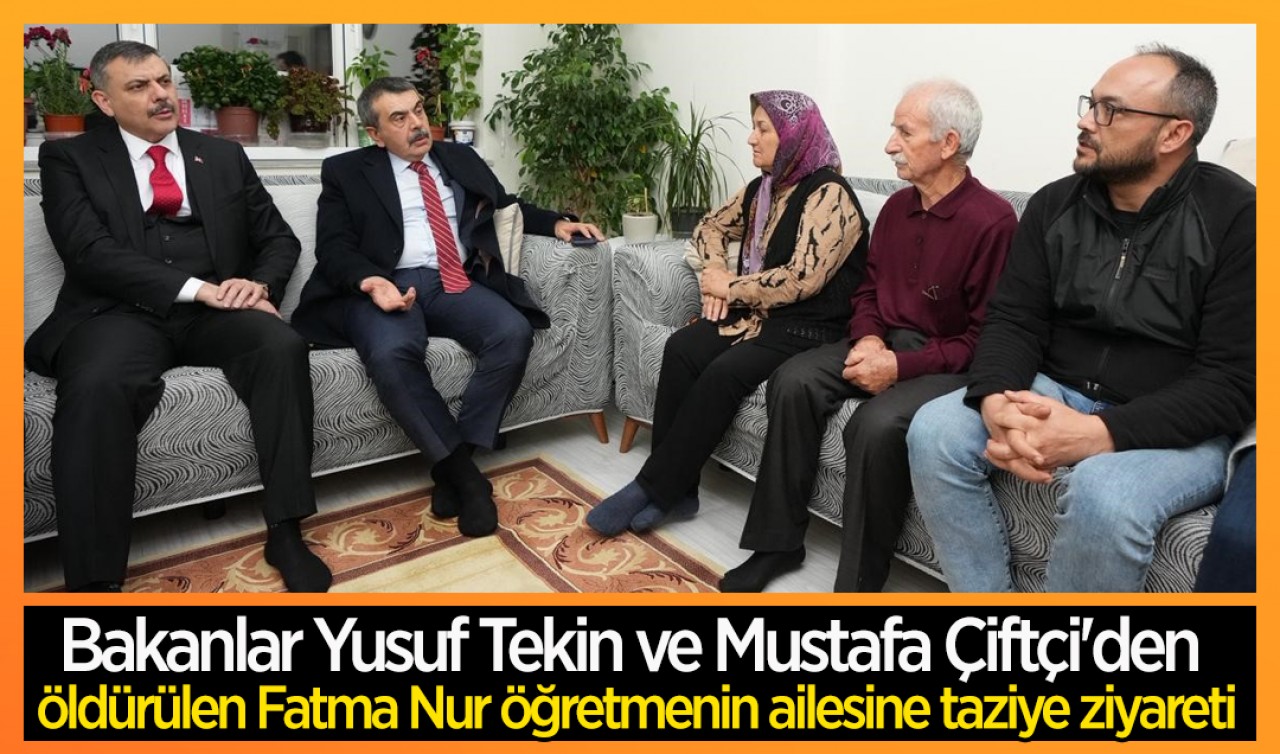 Bakanlar Yusuf Tekin ve Mustafa Çiftçi'den öldürülen Fatma Nur öğretmenin ailesine taziye ziyareti