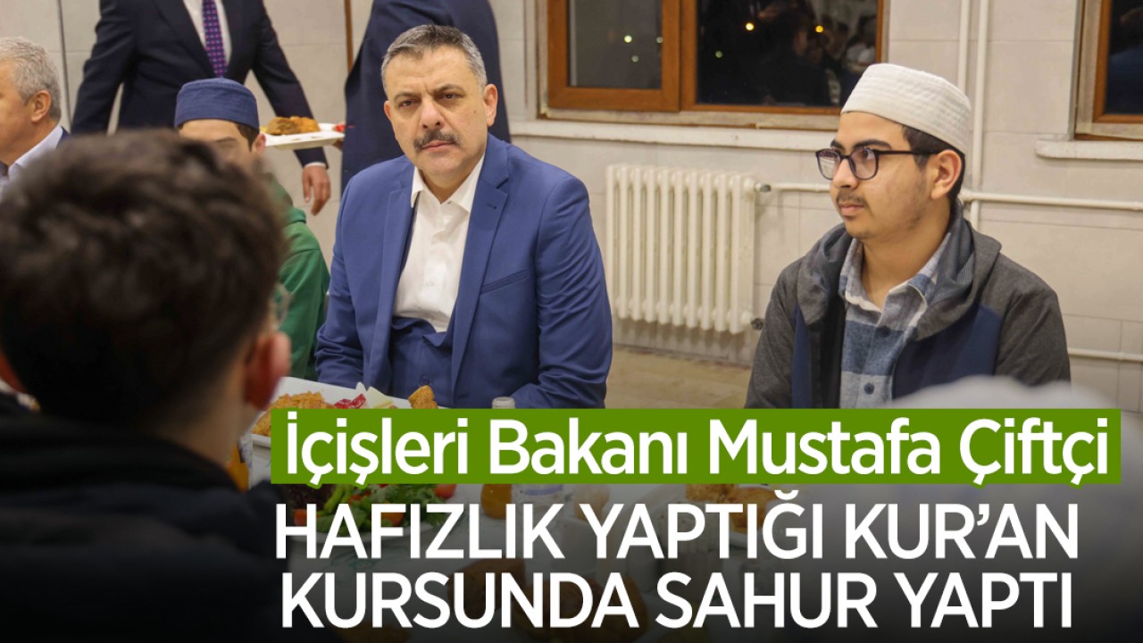 İçişleri Bakanı Mustafa Çiftçi, hafızlık yaptığı Kur’an kursunda sahur yaptı