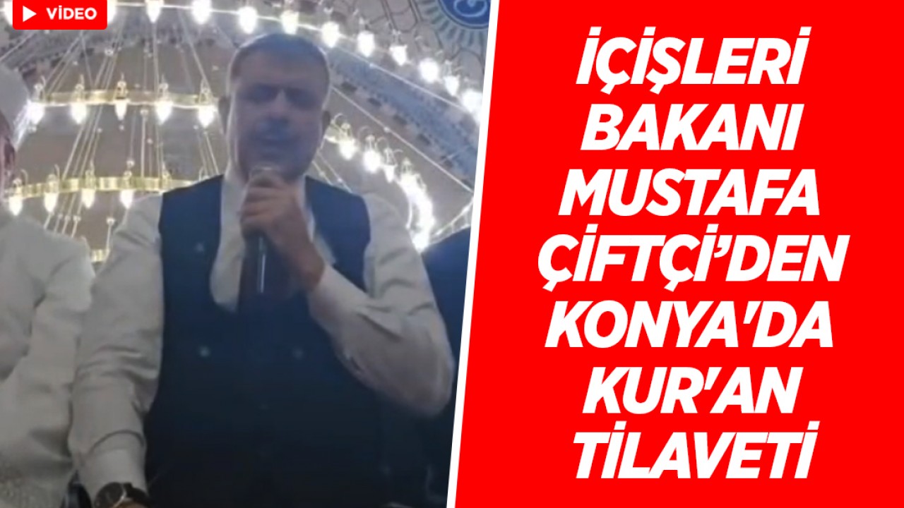 İçişleri Bakanı Mustafa Çiftçi'den Konya'da Kur'an tilaveti